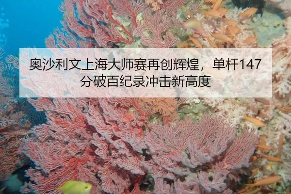 奥沙利文上海大师赛再创辉煌，单杆147分破百纪录冲击新高度