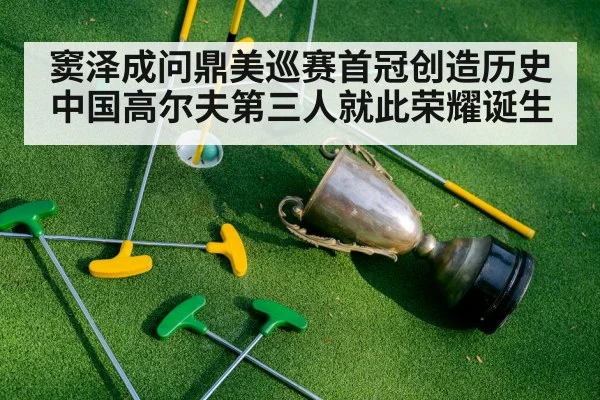 窦泽成问鼎美巡赛首冠创造历史 中国高尔夫第三人就此荣耀诞生