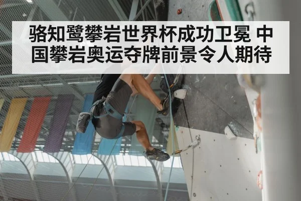 骆知鹭攀岩世界杯成功卫冕 中国攀岩奥运夺牌前景令人期待