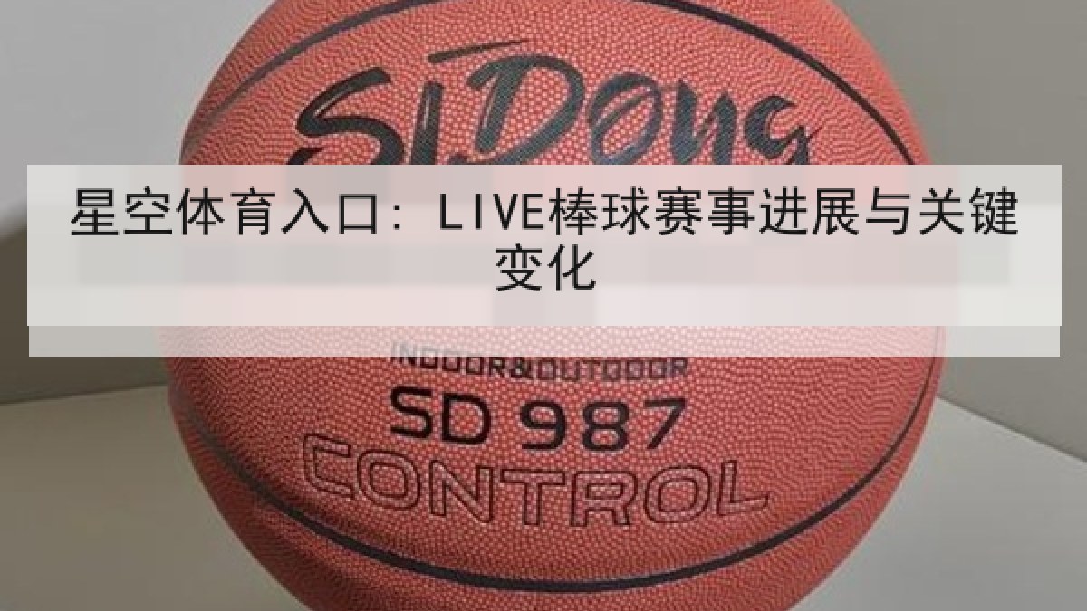 星空体育入口: LIVE棒球赛事进展与关键变化